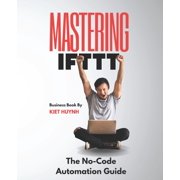 Mastering IFTTT The No-Code Automation Guide, Paperback