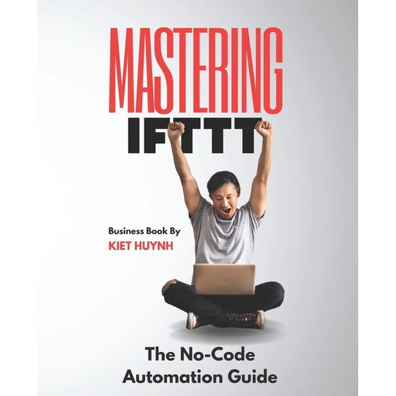 Mastering IFTTT: The No-Code Automation Guide, (Paperback)