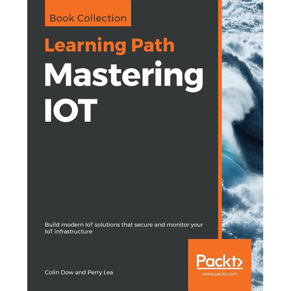 Mastering IOT: Build modern IoT solutions that secure and monitor your IoT infrastructure, (Paperback)