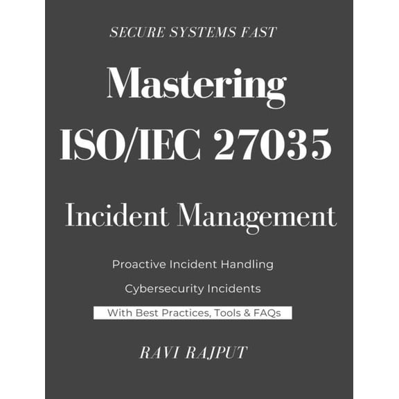 Mastering ISO/IEC 27035 Incident Management: Navigating ISO/IEC 27035 for Real-World Security The Expert's Handbook on I, (Paperback)