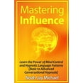 thumbnail image 1 of Pre-Owned Mastering Influence: Learn the Power of Mind Control and Hypnotic Language Patterns (Basic to Advanced Conversational Hypnosis) Paperback, 1 of 1