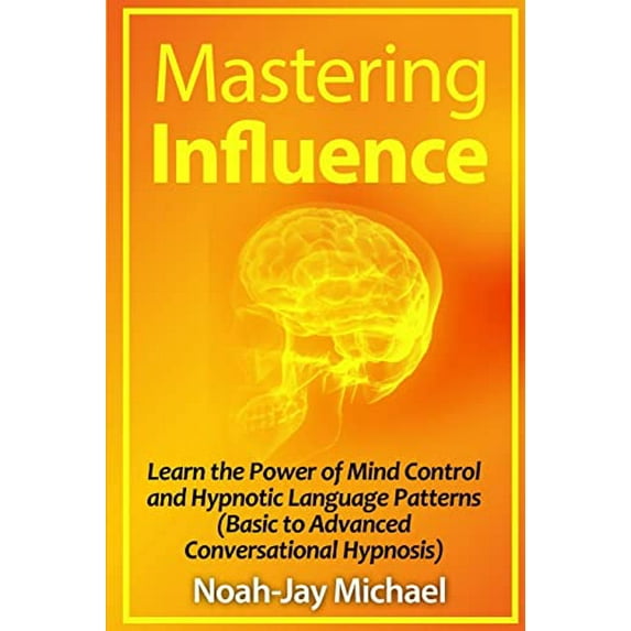 Pre-Owned Mastering Influence: Learn the Power of Mind Control and Hypnotic Language Patterns (Basic to Advanced Conversational Hypnosis) Paperback
