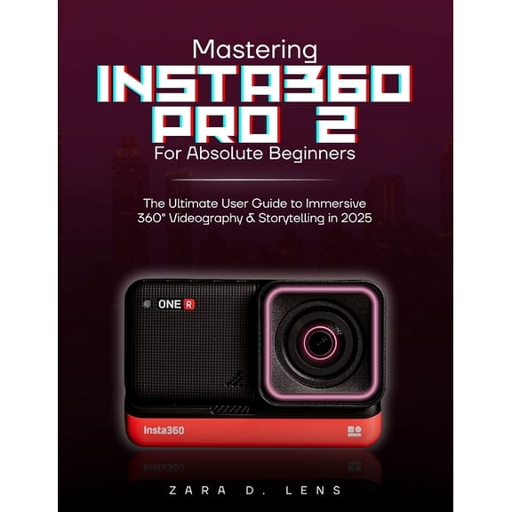 The Lenscrafted Series: Expert Guides to Mastering Insta360 Pro 2 for Absolute Beginners: The Ultimate User Guide to Immersive 360 Videography and Storytelling , Book 24, (Paperback)