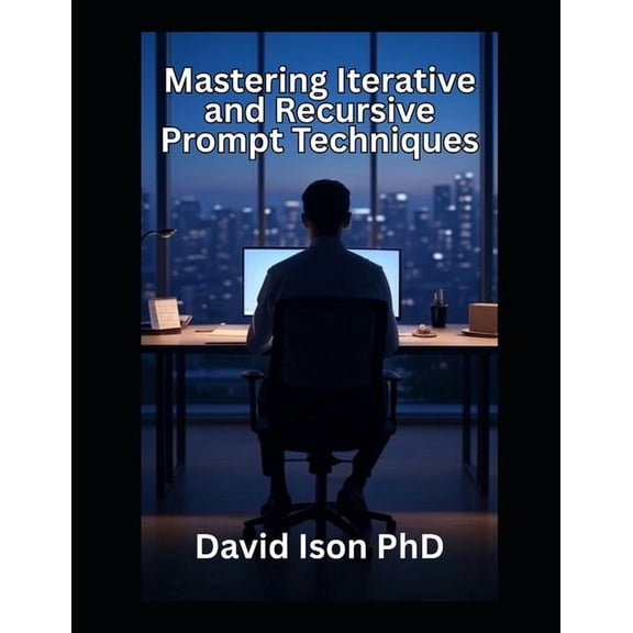 Mastering Iterative and Recursive Prompt Techniques, (Paperback)