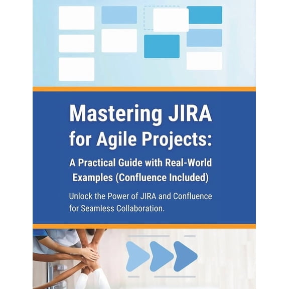 Mastering JIRA for Agile Projects: A Practical Guide with Real-World Examples (Confluence Included): Unlock the Power of, (Paperback)