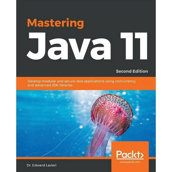 Mastering Java 11 - Second Edition: Develop modular and secure Java applications using concurrency and advanced JDK libr, (Paperback)