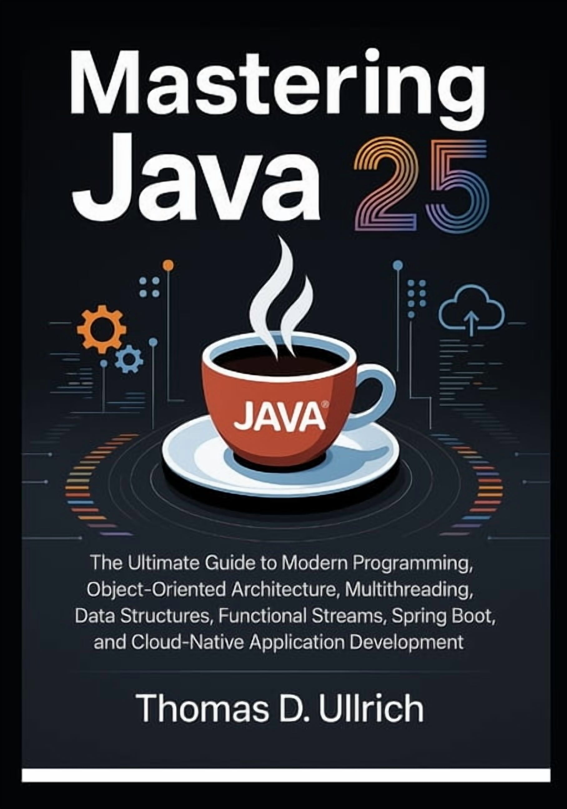 Mastering Java 25: The Ultimate Guide to Modern Programming, Object ...