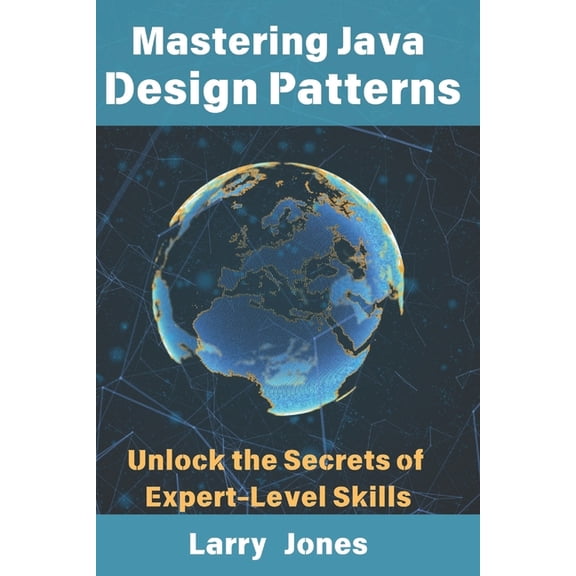 Mastering Java Design Patterns: Unlock the Secrets of Expert-Level Skills, (Paperback)