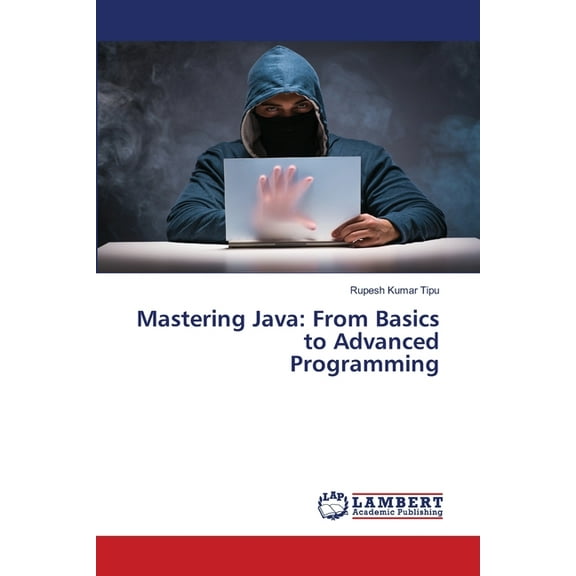 Mastering Java: From Basics to Advanced Programming, (Paperback)