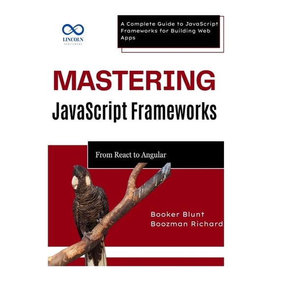 Mastering JavaScript Frameworks: From React to Angular: A Complete Guide to JavaScript Frameworks for Building Web Apps, (Paperback)