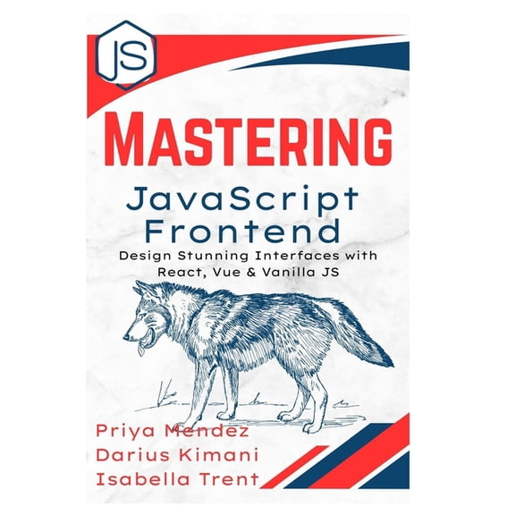 Mastering JavaScript Frontend: Design Stunning Interfaces with React, Vue & Vanilla JS, (Paperback)