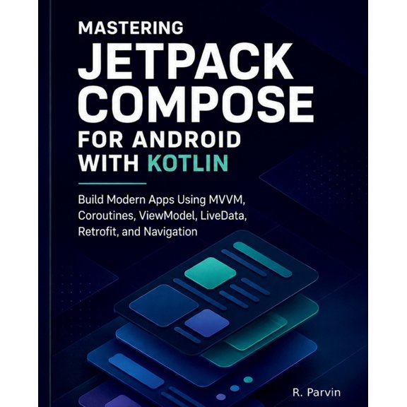 Mastering Jetpack Compose for Android with Kotlin: Build Modern Apps Using MVVM, Coroutines, ViewModel, LiveData, Retrof, (Paperback)