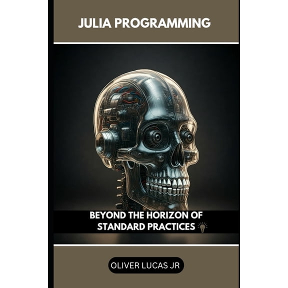Mastering Julia: From Novice to Expert Julia Programming: Beyond The Horizon Of Standard Practices, Book 3, (Paperback)