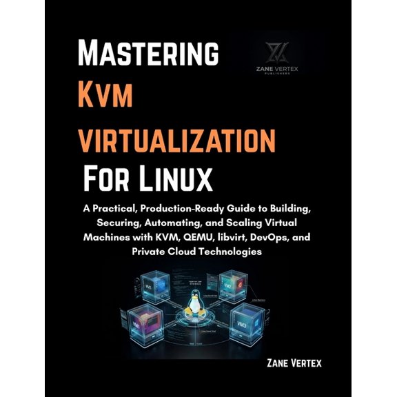Mastering KVM Virtualization For Linux: A Practical, Production-Ready Guide to Building, Securing, Automating, and Scali, (Paperback)