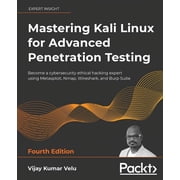 Mastering Kali Linux for Advanced Penetration Testing - Fourth Edition Apply a proactive approach to secure your cyber , Paperback