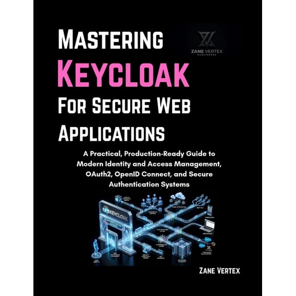 Mastering Keycloak for Secure Web Applications: A Practical, Production-Ready Guide to Modern Identity and Access Manage, (Paperback)