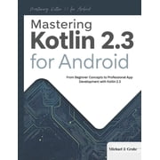 The Intelligent Systems Collection Mastering Kotlin 2.3 for Android From Beginner Concepts to Professional App Development with Kotlin 2.3, Book 3, Paperback