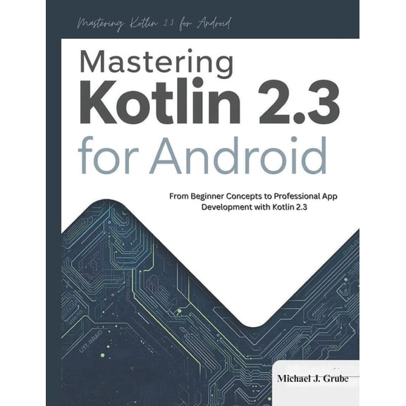 The Intelligent Systems Collection Mastering Kotlin 2.3 for Android: From Beginner Concepts to Professional App Development with Kotlin 2.3, Book 3, (Paperback)