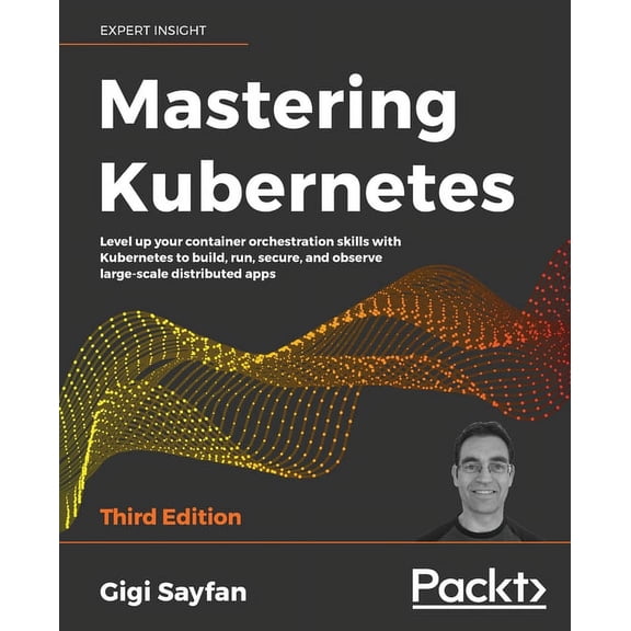 Mastering Kubernetes - Third Edition: Level up your container orchestration skills with Kubernetes to build, run, secure, (Paperback)