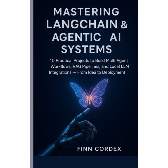 Mastering LangChain & Agentic AI Systems: 40 Practical Projects to Build Multi-Agent Workflows, RAG Pipelines, and L, (Paperback)