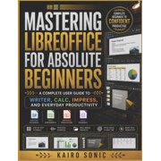 Mastering Libreoffice for absolute beginners A Complete User Guide to Writer, Calc, Impress, and Everyday Productivity, Paperback