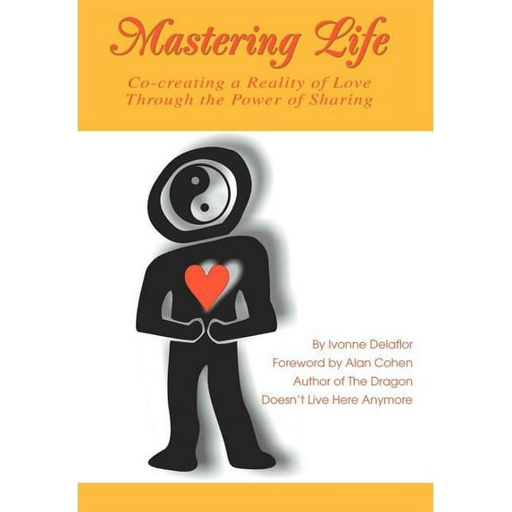 Mastering Life: Co-Creating a Reality of Love Through the Power of Sharing, (Hardcover)