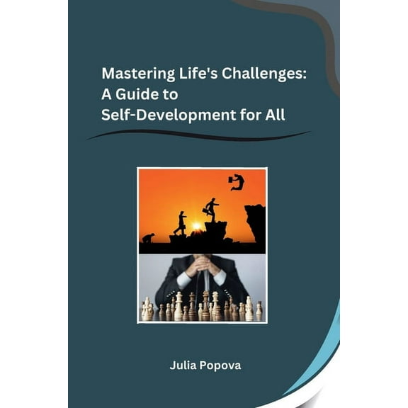Mastering Life's Challenges: A Guide to Self-Development for All, (Paperback)