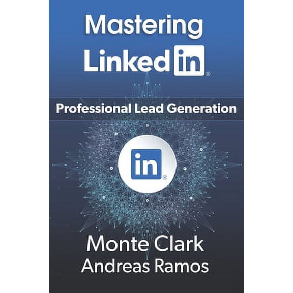 Mastering LinkedIn: For Professional Lead Generation (Paperback) by Andreas Ramos, Anaximander Katzenjammer, Monte Clark