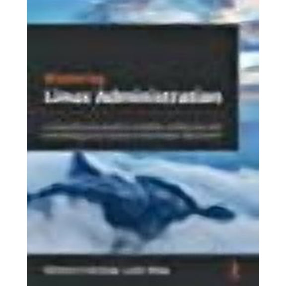 Mastering Linux Administration: A comprehensive guide to installing, configuring, and maintaining Linux systems in the modern data center (Paperback)