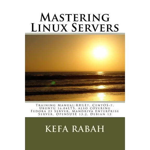 Mastering Linux Servers : Training Manual: RHLE7, CentOS-7, Ubuntu 14.04LTS, also covering Fedora 23 Server, Mandriva Enterprise Server, OpenSUSE 13.2, Ubuntu 16.04 LTS, Debian 13 (Paperback)