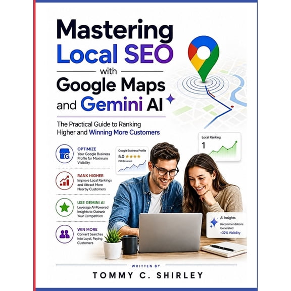 Google Productivity Toolkit Mastering Local SEO with Google Maps And Gemini AI: The Practical Guide To Ranking Higher and Winning More Customers, Book 5, (Paperback)