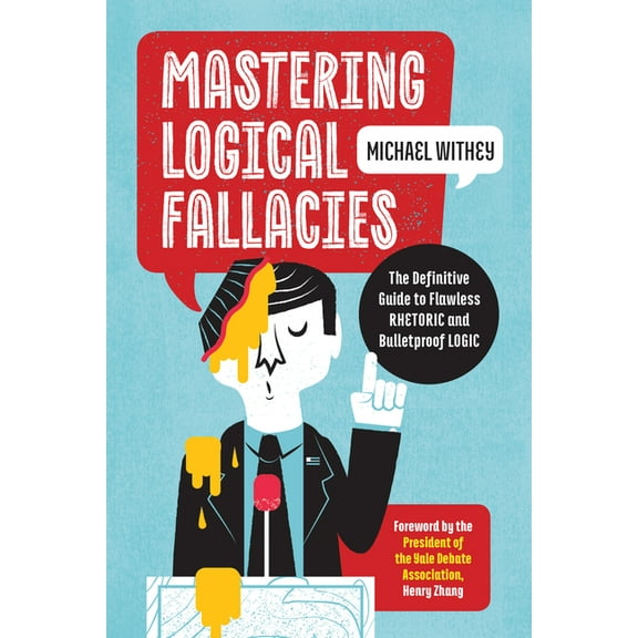 Mastering Logical Fallacies: The Definitive Guide to Flawless Rhetoric and Bulletproof Logic, (Paperback)