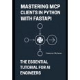 thumbnail image 1 of Mastering MCP Clients in Python with FastAPI: The Essential Tutorial for AI Engineers, (Paperback), 1 of 1