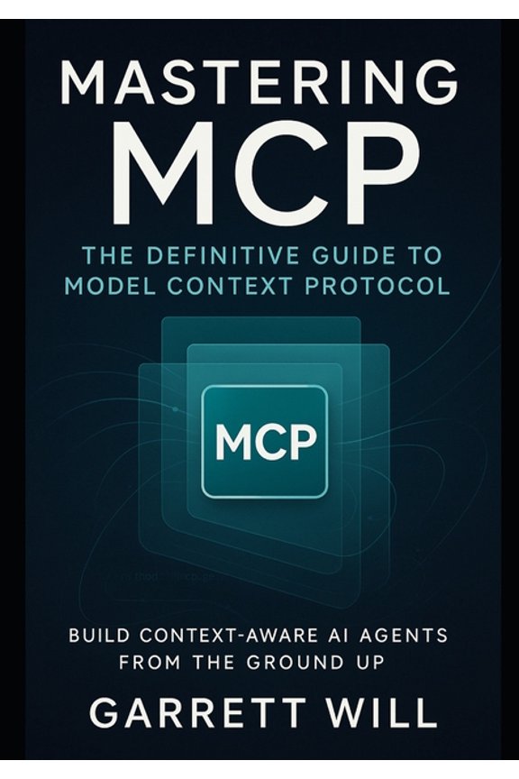 Mastering MCP: The Definitive Guide to Model Context Protocol-Build Context-Aware AI Agents from the Ground Up, (Paperback)