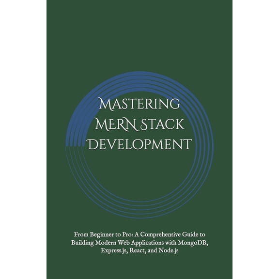 Mastering MERN Stack Development: From Beginner to Pro: A Comprehensive Guide to Building Modern Web Applications with M, (Paperback)