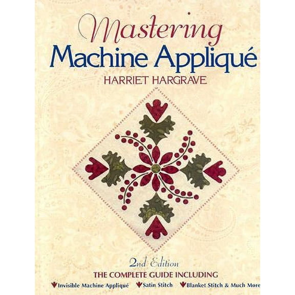 Pre-Owned Mastering Machine Applique: The Complete Guide Including: Invisible Machine Applique Satin Stitch (Paperback) by Harriet Hargrave