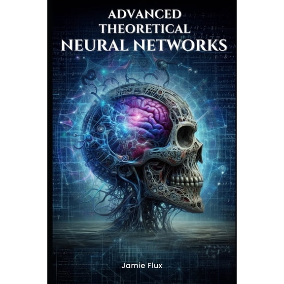 Mastering Machine Learning Advanced Theoretical Neural Networks, (Paperback)