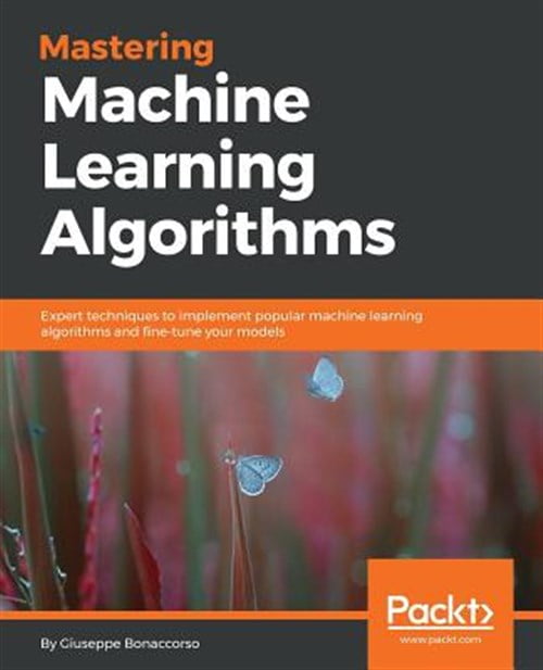 Mastering Machine Learning Algorithms: Expert techniques to implement ...