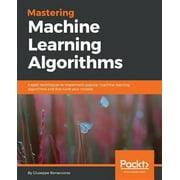 Mastering Machine Learning Algorithms Expert techniques to implement popular machine learning algorithms and fine-tune your models Paperback