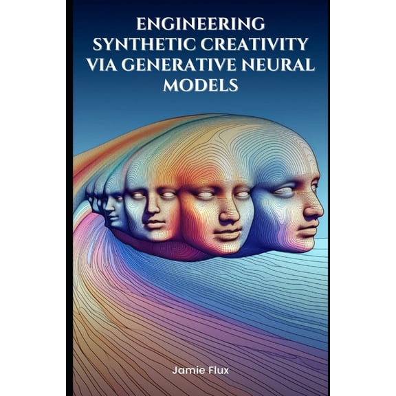 Mastering Machine Learning End-to-End Differentiable Architecture: Engineering Synthetic Creativity via Generative Neural Models, (Paperback)