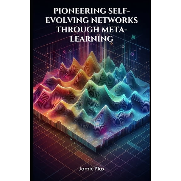 Mastering Machine Learning End-to-End Differentiable Architecture: Pioneering Self-Evolving Networks through Meta-Learning, (Paperback)