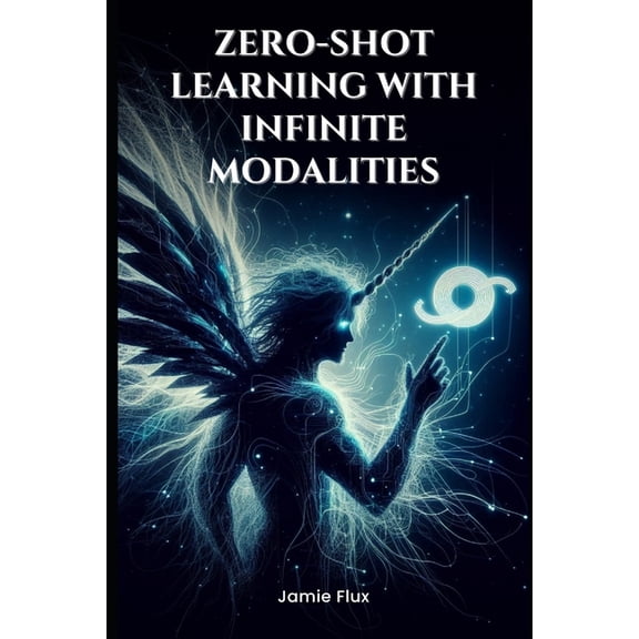 Mastering Machine Learning End-to-End Differentiable Architecture: Zero-Shot Learning with Infinite Modalities, (Paperback)