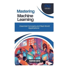 Mastering Machine Learning: Essential Concepts and Real-World Applications, (Paperback)