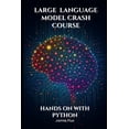 thumbnail image 1 of Mastering Machine Learning Large Language Model Crash Course: Hands on With Python, (Paperback), 1 of 1
