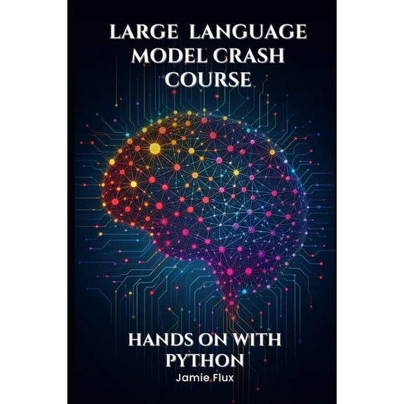 Mastering Machine Learning Large Language Model Crash Course: Hands on With Python, (Paperback)