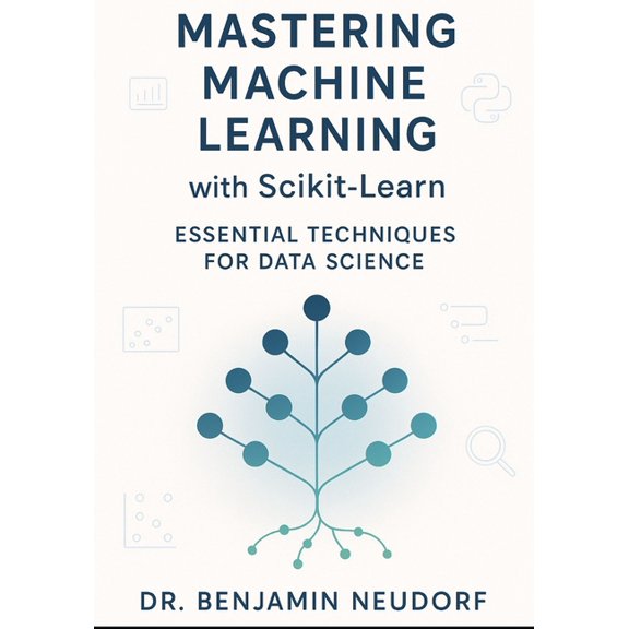 Mastering Machine Learning with Scikit-Learn: Essential Techniques for Data Science, (Paperback)