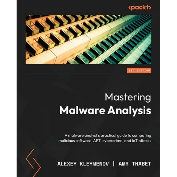 Mastering Malware Analysis - Second Edition: A malware analyst's practical guide to combating malicious software, APT, cybercrime, and IoT attacks (Paperback)