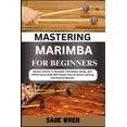 thumbnail image 1 of Mastering Marimba for Beginner: Novice's Guide To Essential Techniques, Songs, And Performance Skills With Expert Tips F, (Paperback), 1 of 1