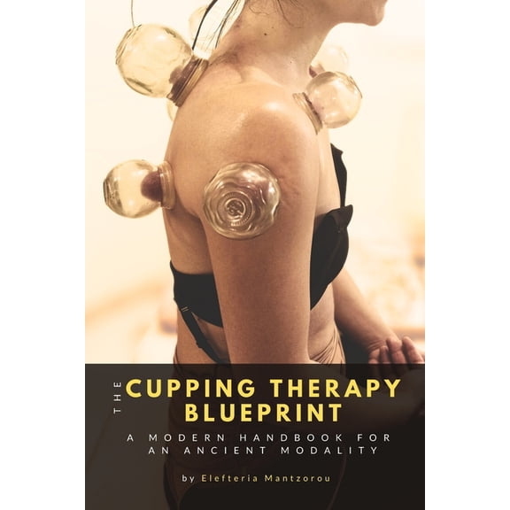 Mastering Massage Tools The Cupping Therapy Blueprint: A Modern Handbook for an Ancient Modality, (Paperback)