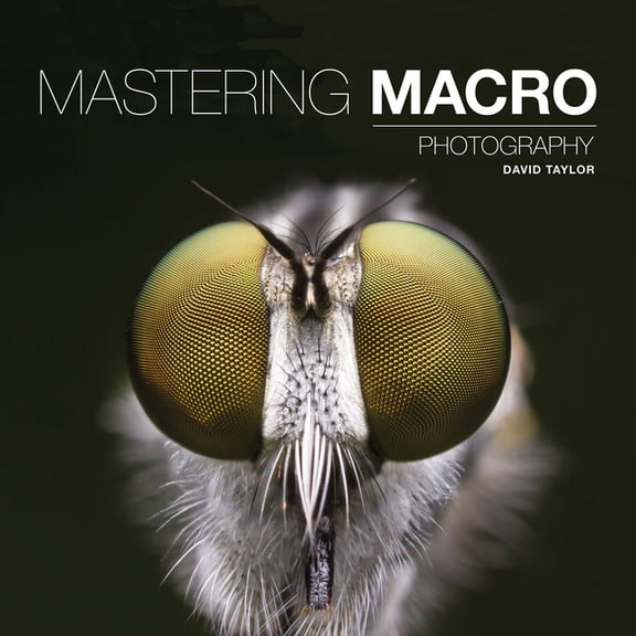Mastering Mastering Macro Photography, (Paperback)